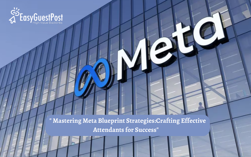 You are currently viewing ” Mastering Meta Blueprint Strategies:Crafting Effective Attendants for Success”