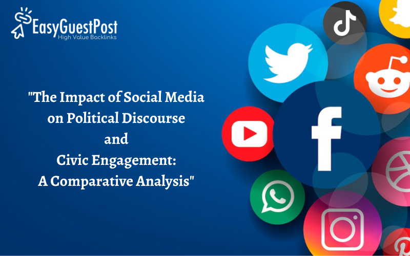 You are currently viewing “The Impact of Social Media on Political Discourse and Civic Engagement: A Comparative Analysis”